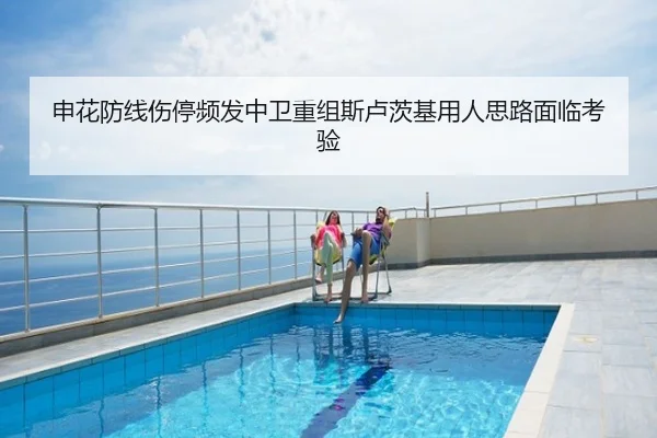 申花防线伤停频发中卫重组斯卢茨基用人思路面临考验